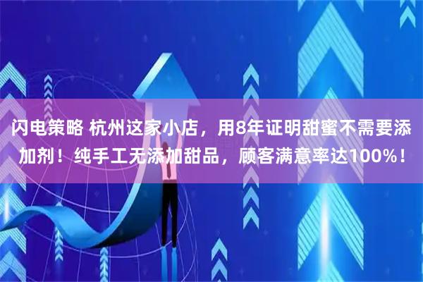闪电策略 杭州这家小店，用8年证明甜蜜不需要添加剂！纯手工无添加甜品，顾客满意率达100%！