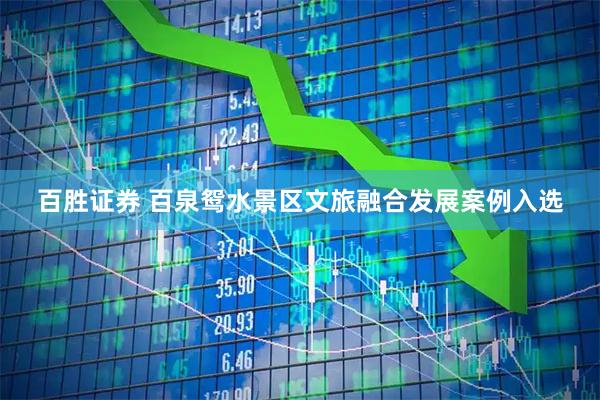 百胜证券 百泉鸳水景区文旅融合发展案例入选