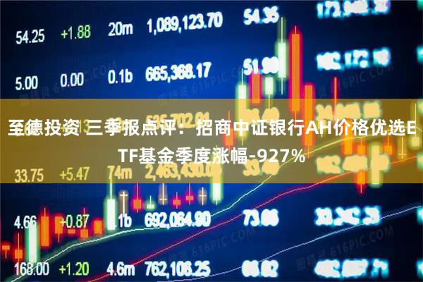 至德投资 三季报点评：招商中证银行AH价格优选ETF基金季度涨幅-927%